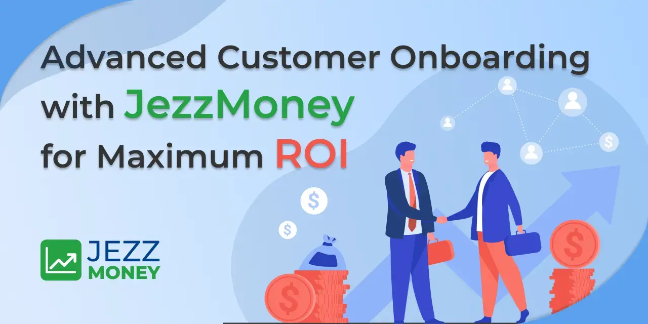 Advanced Customer Onboarding with JezzMoney for Maximum ROI