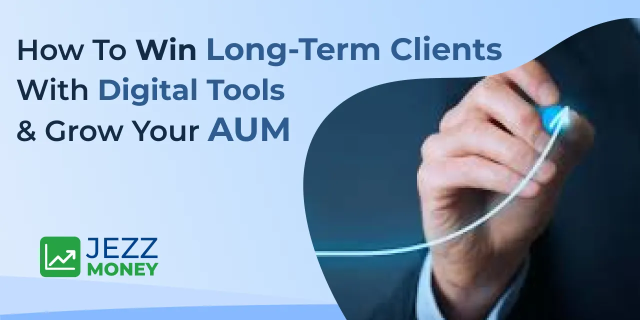 How to Win Long-Term Clients with Digital Tools & Grow Your AUM